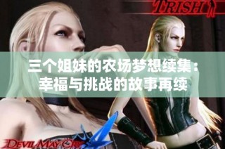 三个姐妹的农场梦想续集：幸福与挑战的故事再续