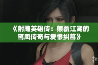 《射雕英雄传：颠覆江湖的鸾凤传奇与爱恨纠葛》