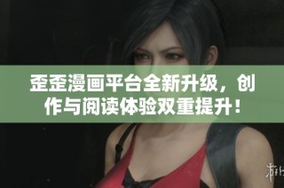 歪歪漫画平台全新升级，创作与阅读体验双重提升！