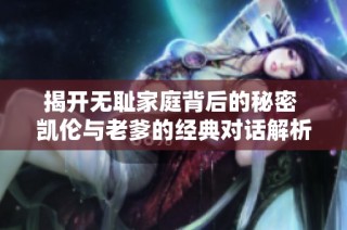 揭开无耻家庭背后的秘密 凯伦与老爹的经典对话解析