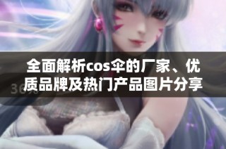 全面解析cos伞的厂家、优质品牌及热门产品图片分享