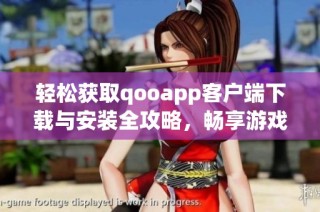 轻松获取qooapp客户端下载与安装全攻略，畅享游戏乐趣