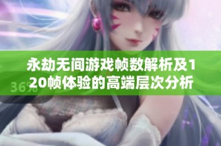 永劫无间游戏帧数解析及120帧体验的高端层次分析