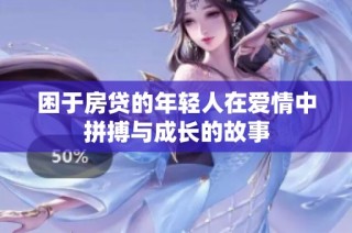 困于房贷的年轻人在爱情中拼搏与成长的故事