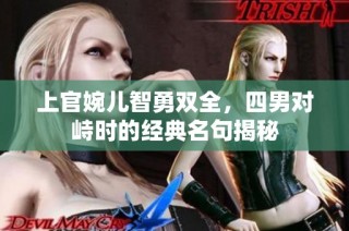 上官婉儿智勇双全，四男对峙时的经典名句揭秘