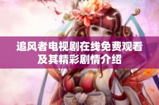 追风者电视剧在线免费观看及其精彩剧情介绍