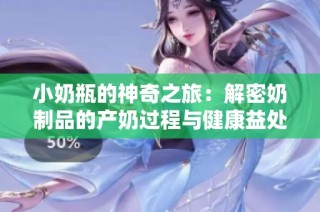 小奶瓶的神奇之旅：解密奶制品的产奶过程与健康益处