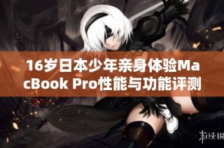 16岁日本少年亲身体验MacBook Pro性能与功能评测