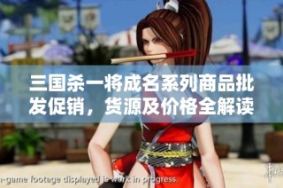 三国杀一将成名系列商品批发促销，货源及价格全解读