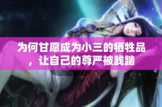 为何甘愿成为小三的牺牲品，让自己的尊严被践踏