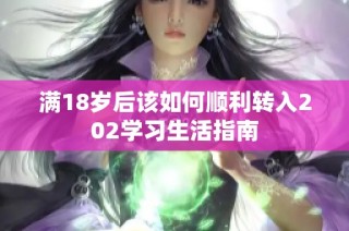 满18岁后该如何顺利转入202学习生活指南