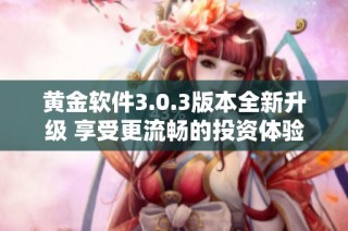 黄金软件3.0.3版本全新升级 享受更流畅的投资体验