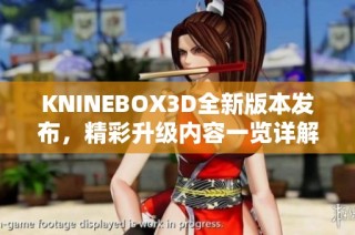 KNINEBOX3D全新版本发布，精彩升级内容一览详解