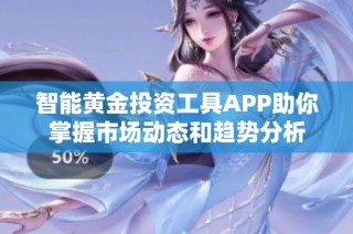 智能黄金投资工具APP助你掌握市场动态和趋势分析
