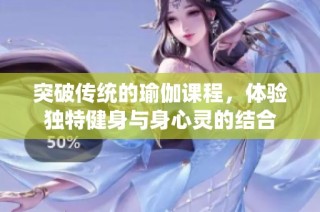 突破传统的瑜伽课程，体验独特健身与身心灵的结合