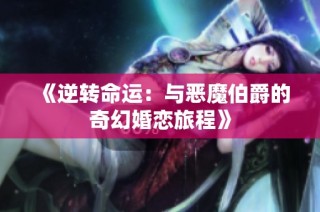 《逆转命运：与恶魔伯爵的奇幻婚恋旅程》