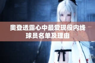 奥登透露心中最爱现役内线球员名单及理由