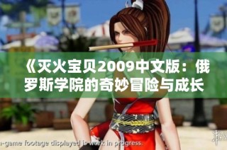 《灭火宝贝2009中文版：俄罗斯学院的奇妙冒险与成长》