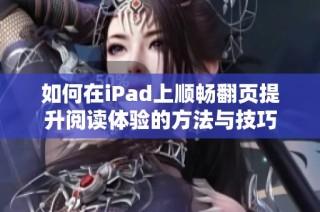 如何在iPad上顺畅翻页提升阅读体验的方法与技巧