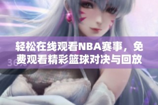 轻松在线观看NBA赛事，免费观看精彩篮球对决与回放