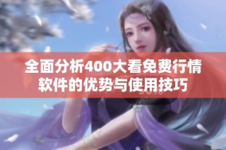 全面分析400大看免费行情软件的优势与使用技巧