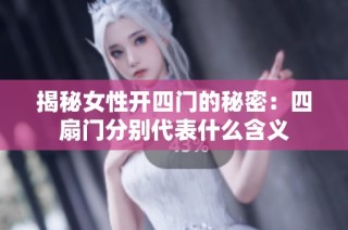 揭秘女性开四门的秘密：四扇门分别代表什么含义