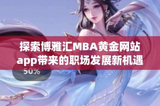 探索博雅汇MBA黄金网站app带来的职场发展新机遇