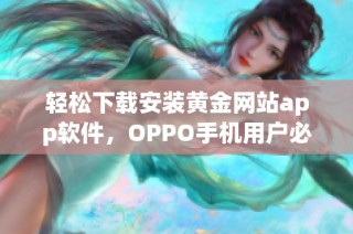 轻松下载安装黄金网站app软件，OPPO手机用户必看指南