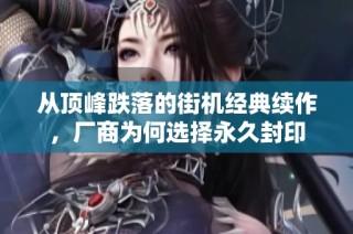 从顶峰跌落的街机经典续作，厂商为何选择永久封印