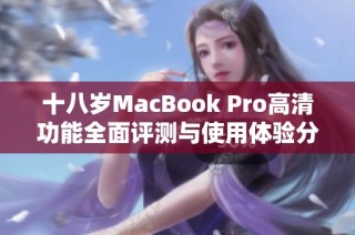 十八岁MacBook Pro高清功能全面评测与使用体验分享