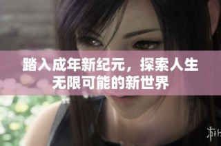 踏入成年新纪元，探索人生无限可能的新世界
