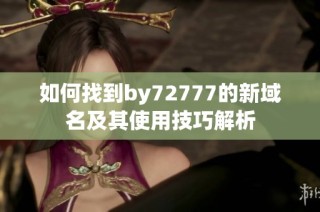 如何找到by72777的新域名及其使用技巧解析