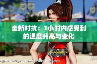 全新对抗：1小时内感受到的温度升高与变化