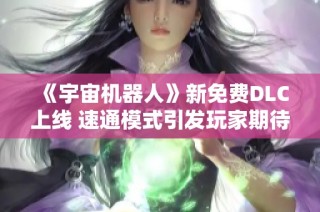 《宇宙机器人》新免费DLC上线 速通模式引发玩家期待