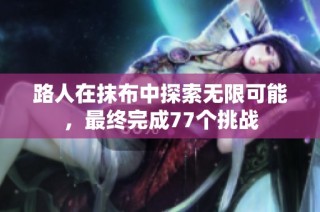 路人在抹布中探索无限可能，最终完成77个挑战