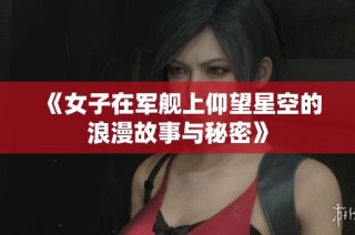 《女子在军舰上仰望星空的浪漫故事与秘密》