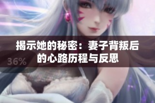 揭示她的秘密：妻子背叛后的心路历程与反思