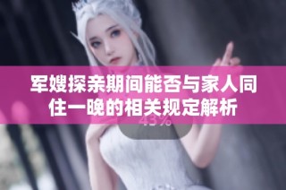 军嫂探亲期间能否与家人同住一晚的相关规定解析