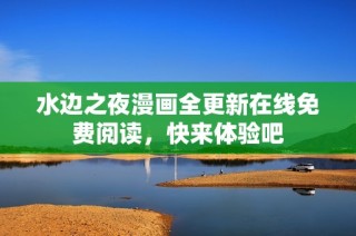 水边之夜漫画全更新在线免费阅读，快来体验吧