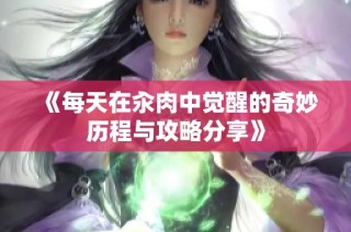 《每天在汆肉中觉醒的奇妙历程与攻略分享》
