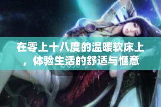 在零上十八度的温暖软床上，体验生活的舒适与惬意