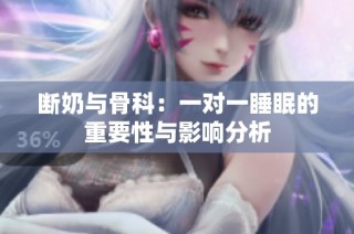 断奶与骨科：一对一睡眠的重要性与影响分析
