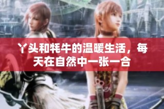 丫头和牦牛的温暖生活，每天在自然中一张一合