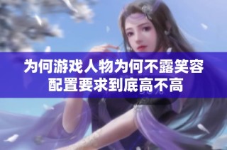 为何游戏人物为何不露笑容 配置要求到底高不高