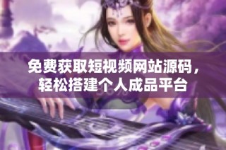 免费获取短视频网站源码，轻松搭建个人成品平台