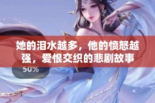 她的泪水越多，他的愤怒越强，爱恨交织的悲剧故事