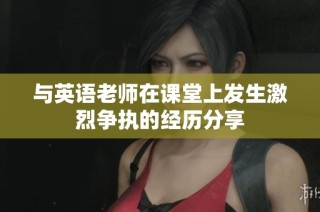 与英语老师在课堂上发生激烈争执的经历分享