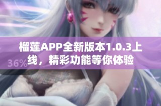 榴莲APP全新版本1.0.3上线，精彩功能等你体验