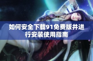 如何安全下载91免费版并进行安装使用指南