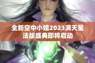 全新空中小姐2023满天星法版盛典即将启动